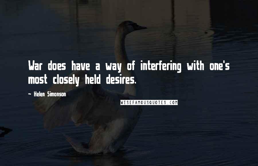 Helen Simonson Quotes: War does have a way of interfering with one's most closely held desires.