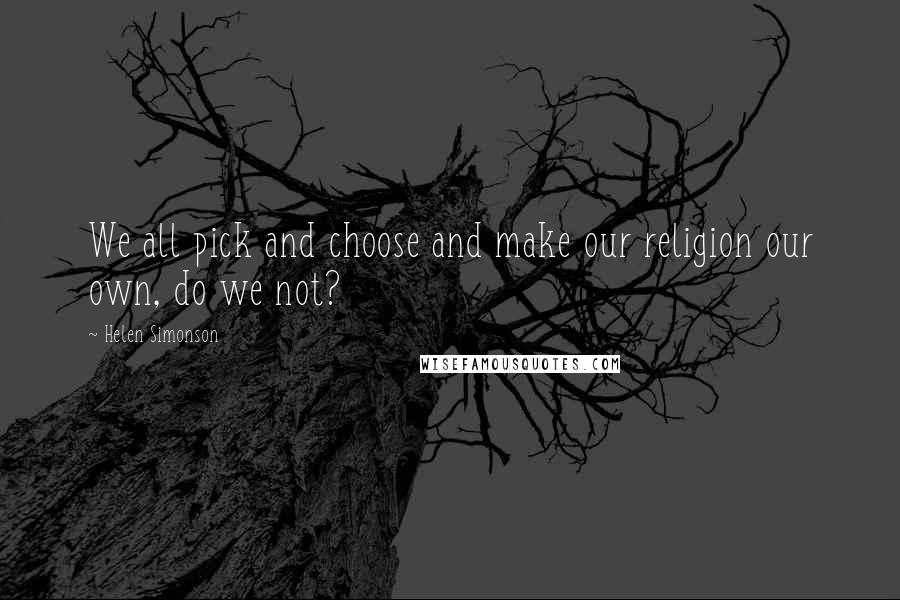 Helen Simonson Quotes: We all pick and choose and make our religion our own, do we not?