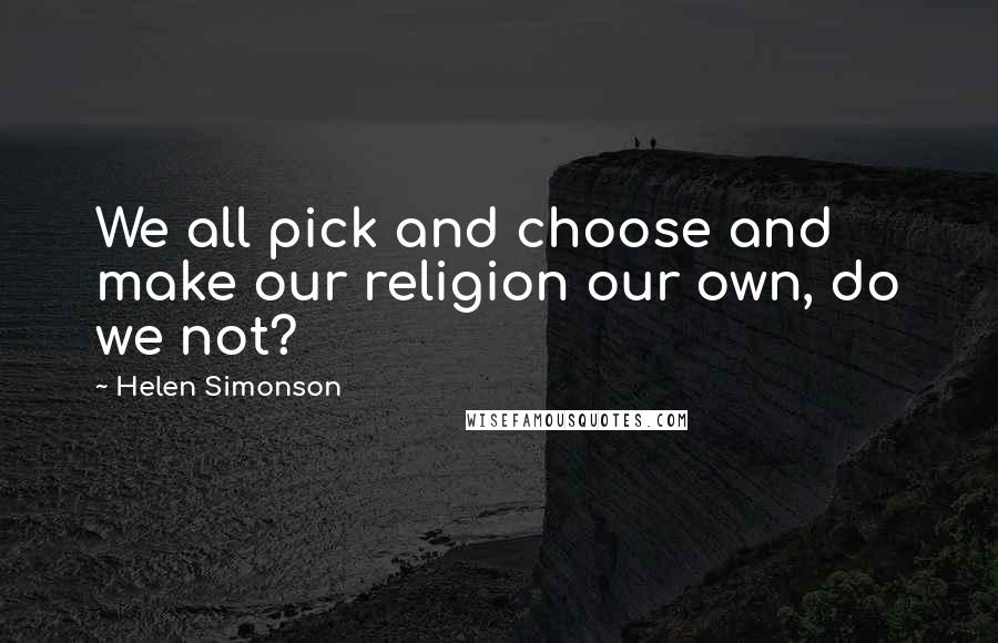 Helen Simonson Quotes: We all pick and choose and make our religion our own, do we not?