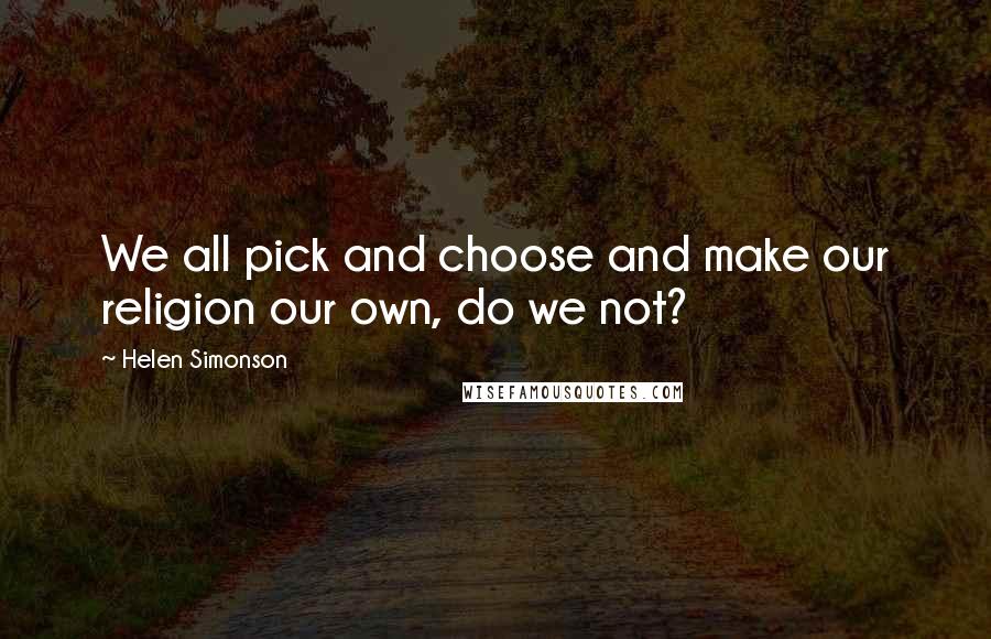 Helen Simonson Quotes: We all pick and choose and make our religion our own, do we not?