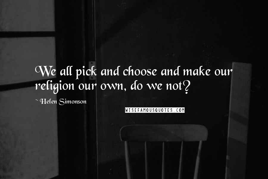 Helen Simonson Quotes: We all pick and choose and make our religion our own, do we not?