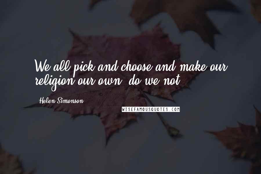 Helen Simonson Quotes: We all pick and choose and make our religion our own, do we not?