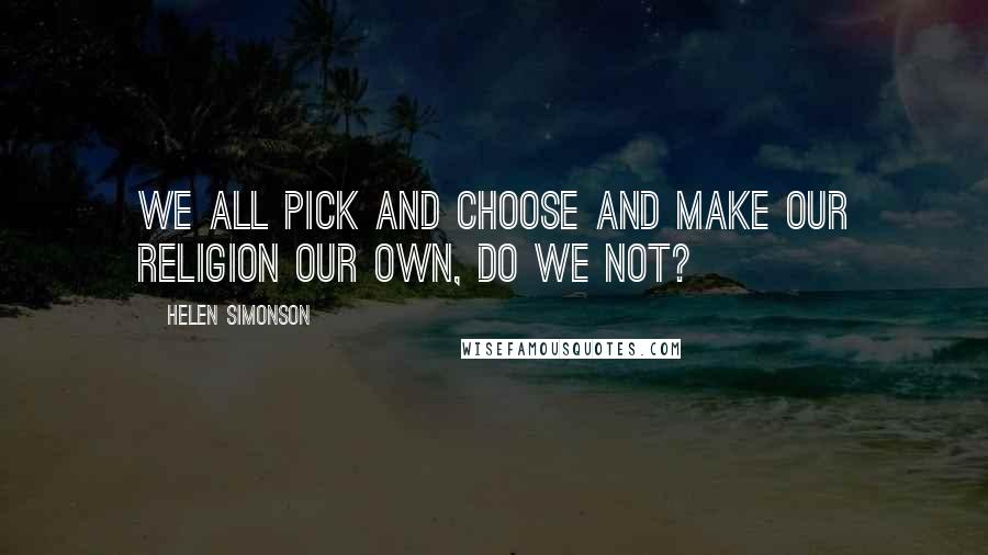 Helen Simonson Quotes: We all pick and choose and make our religion our own, do we not?