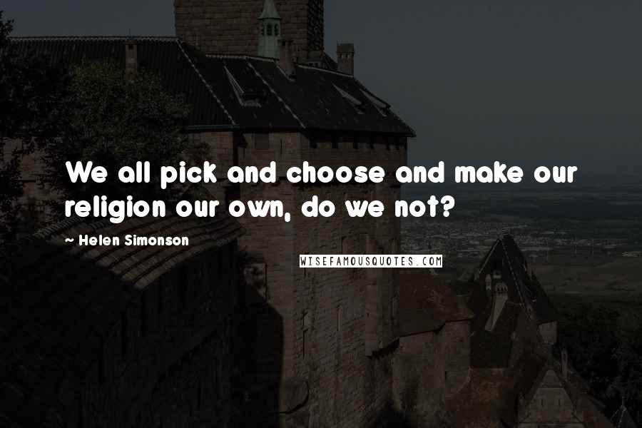 Helen Simonson Quotes: We all pick and choose and make our religion our own, do we not?