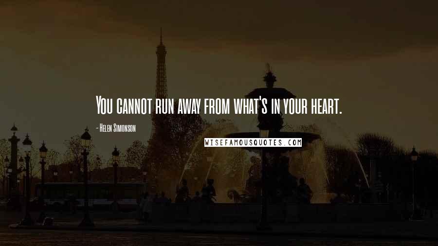 Helen Simonson Quotes: You cannot run away from what's in your heart.