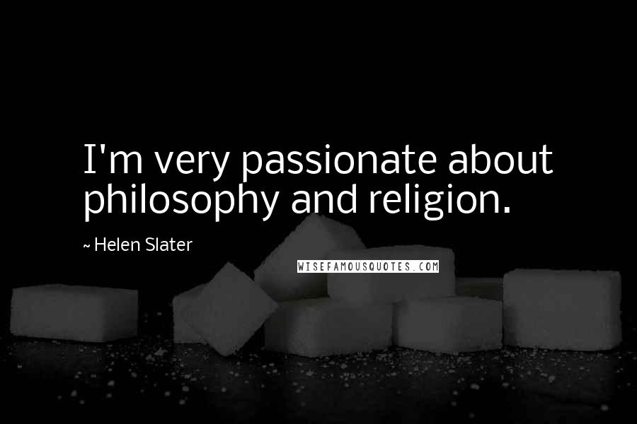 Helen Slater Quotes: I'm very passionate about philosophy and religion.