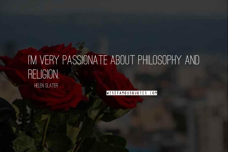 Helen Slater Quotes: I'm very passionate about philosophy and religion.