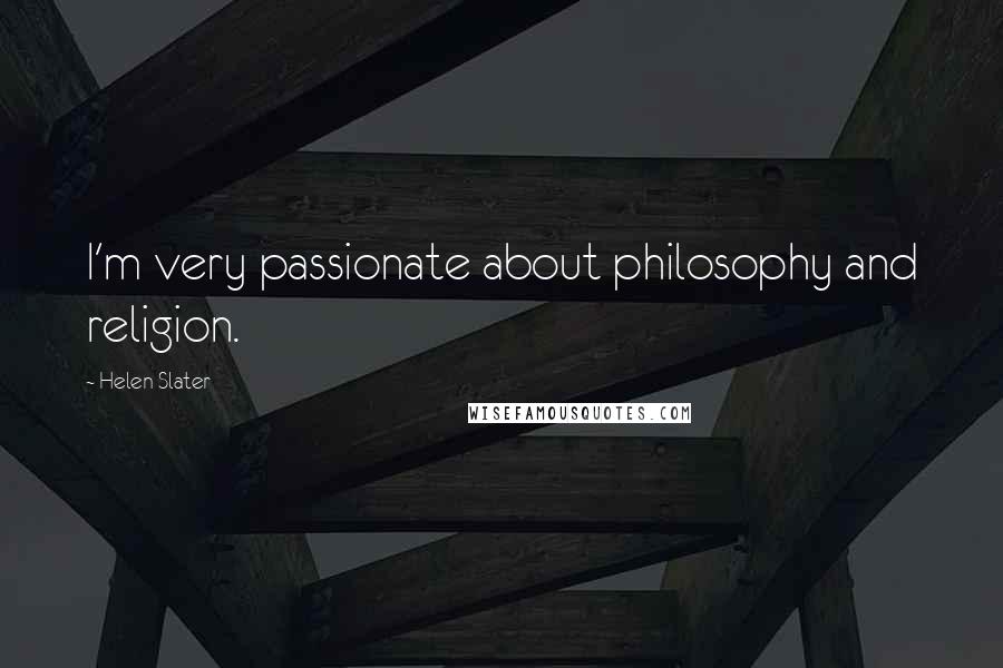 Helen Slater Quotes: I'm very passionate about philosophy and religion.