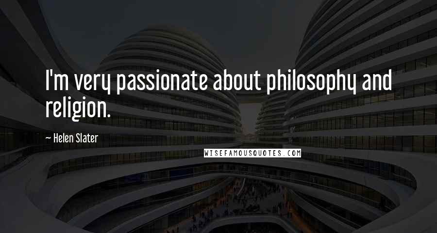 Helen Slater Quotes: I'm very passionate about philosophy and religion.