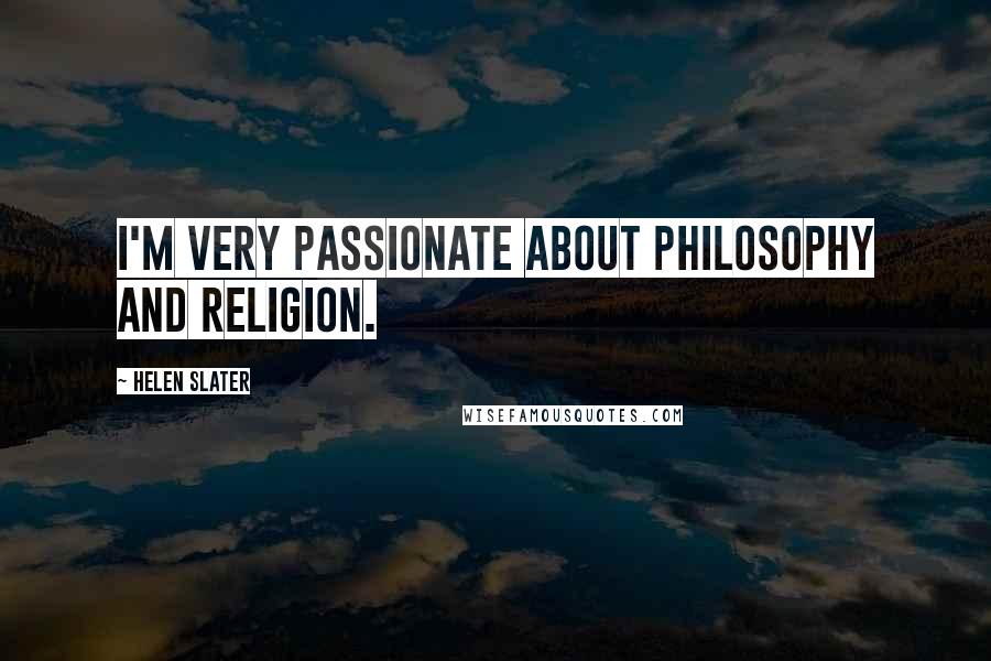 Helen Slater Quotes: I'm very passionate about philosophy and religion.