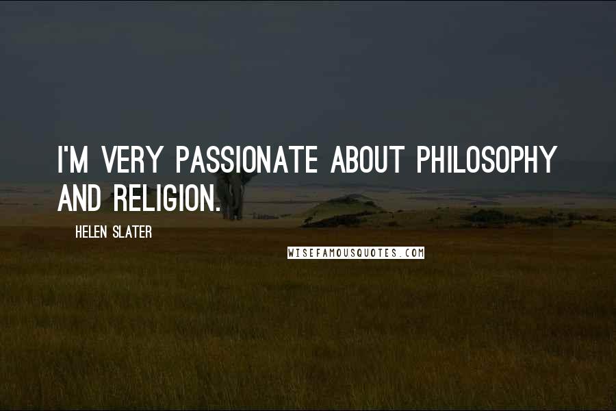 Helen Slater Quotes: I'm very passionate about philosophy and religion.