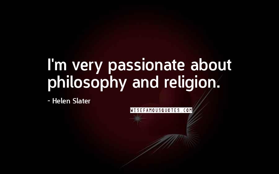 Helen Slater Quotes: I'm very passionate about philosophy and religion.