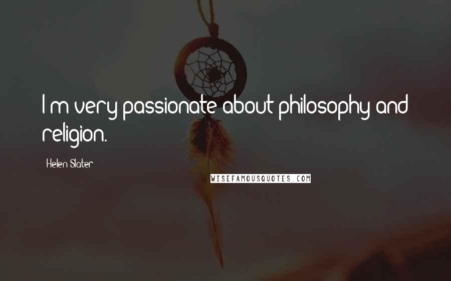 Helen Slater Quotes: I'm very passionate about philosophy and religion.