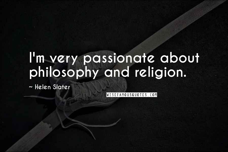 Helen Slater Quotes: I'm very passionate about philosophy and religion.