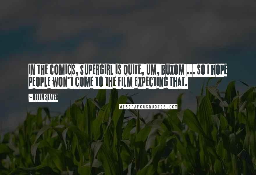 Helen Slater Quotes: In the comics, Supergirl is quite, um, buxom ... so I hope people won't come to the film expecting that.