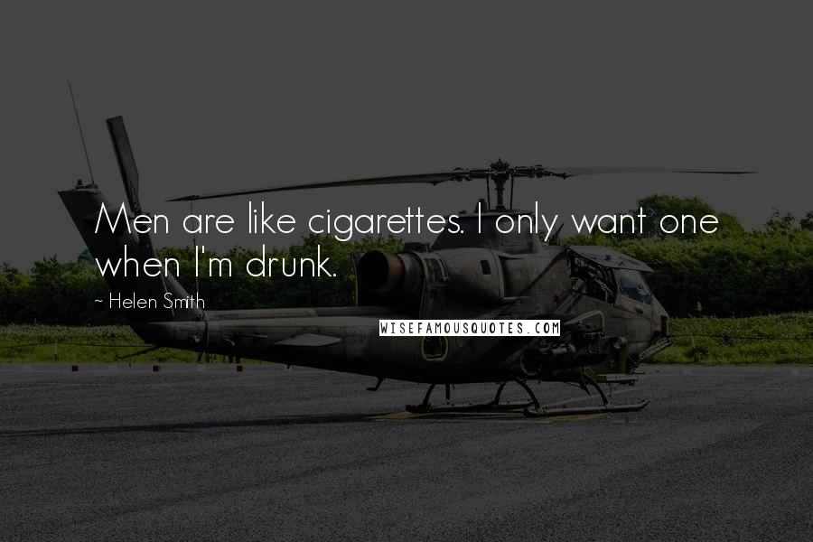 Helen Smith Quotes: Men are like cigarettes. I only want one when I'm drunk.