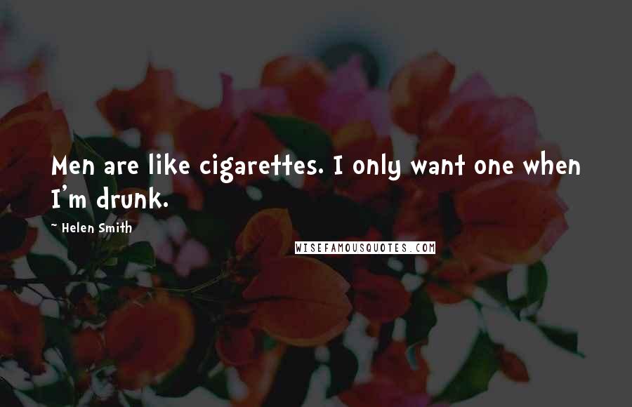 Helen Smith Quotes: Men are like cigarettes. I only want one when I'm drunk.