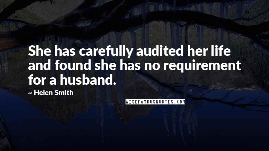 Helen Smith Quotes: She has carefully audited her life and found she has no requirement for a husband.