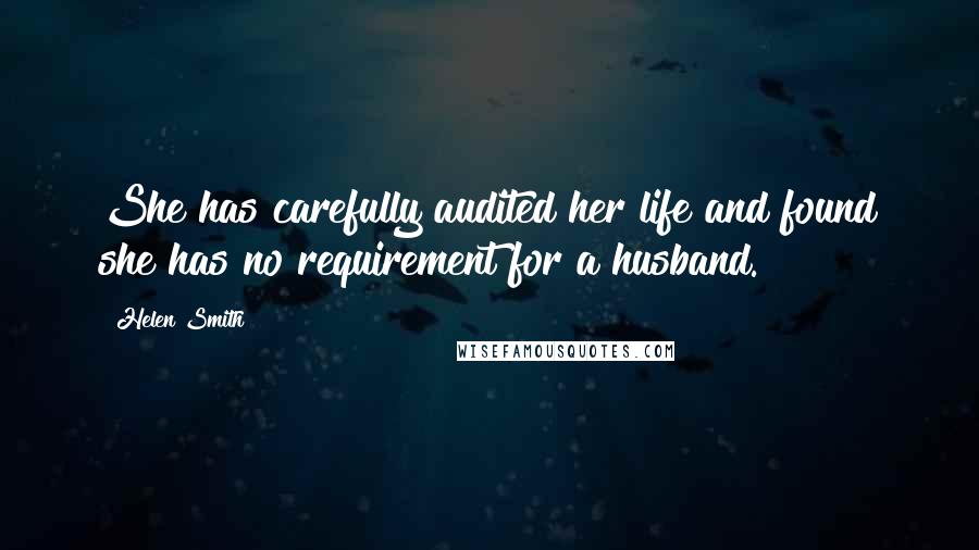 Helen Smith Quotes: She has carefully audited her life and found she has no requirement for a husband.