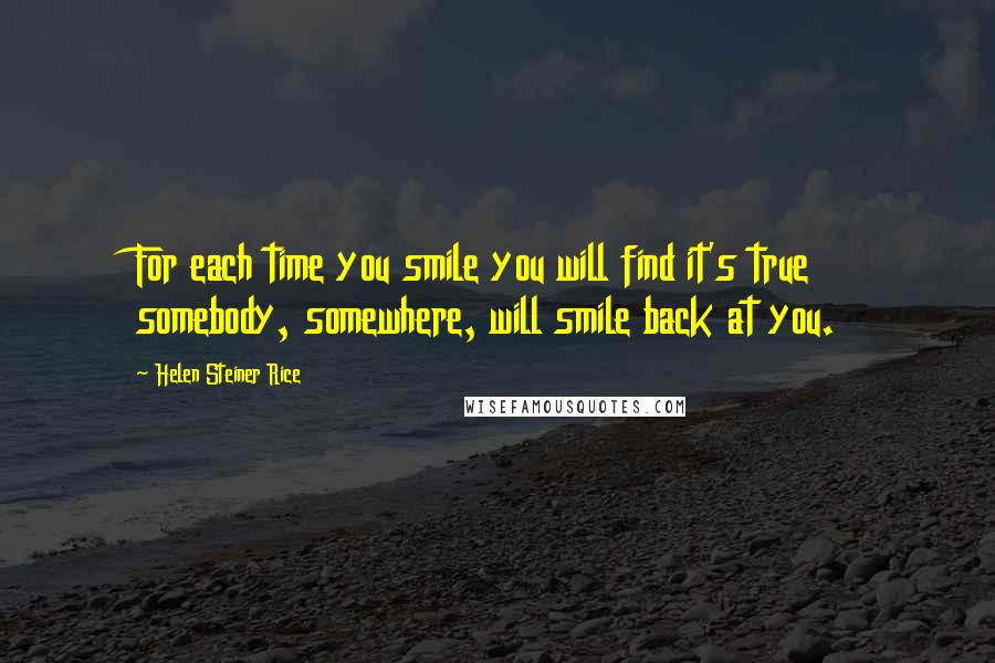 Helen Steiner Rice Quotes: For each time you smile you will find it's true somebody, somewhere, will smile back at you.