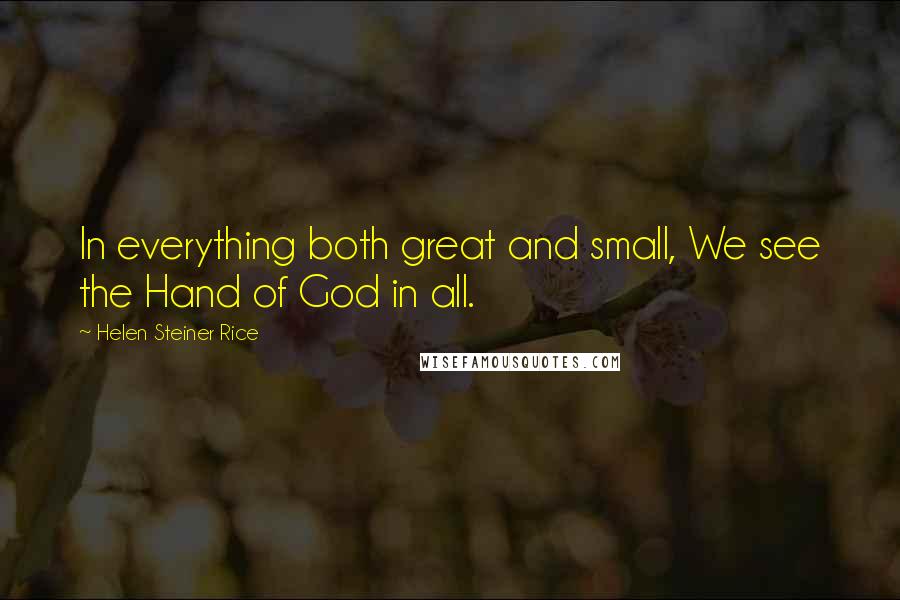 Helen Steiner Rice Quotes: In everything both great and small, We see the Hand of God in all.