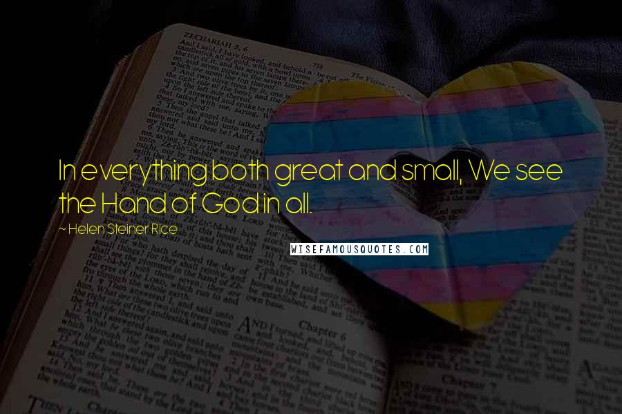 Helen Steiner Rice Quotes: In everything both great and small, We see the Hand of God in all.