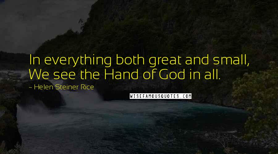 Helen Steiner Rice Quotes: In everything both great and small, We see the Hand of God in all.