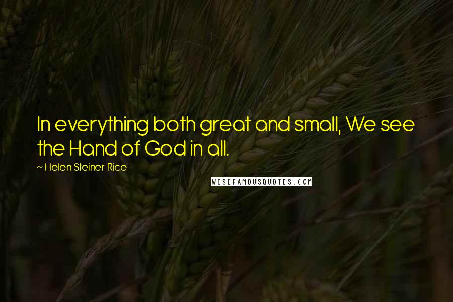 Helen Steiner Rice Quotes: In everything both great and small, We see the Hand of God in all.