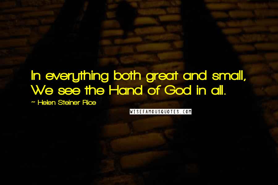 Helen Steiner Rice Quotes: In everything both great and small, We see the Hand of God in all.