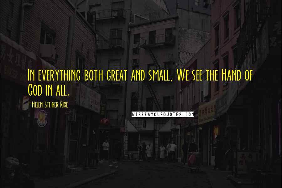 Helen Steiner Rice Quotes: In everything both great and small, We see the Hand of God in all.