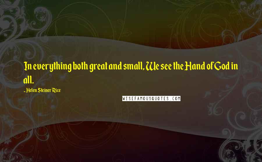 Helen Steiner Rice Quotes: In everything both great and small, We see the Hand of God in all.
