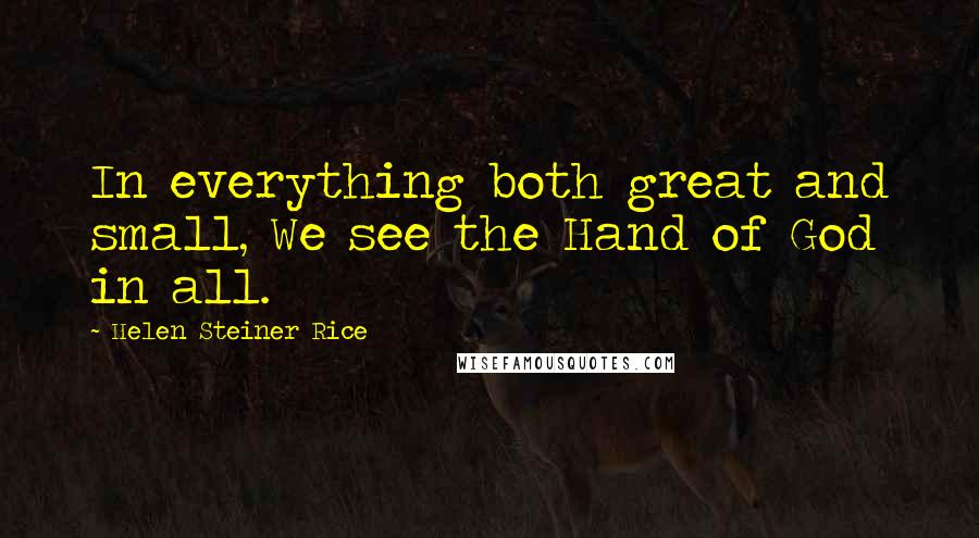 Helen Steiner Rice Quotes: In everything both great and small, We see the Hand of God in all.