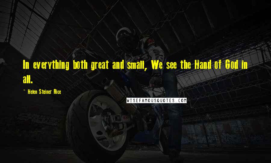 Helen Steiner Rice Quotes: In everything both great and small, We see the Hand of God in all.