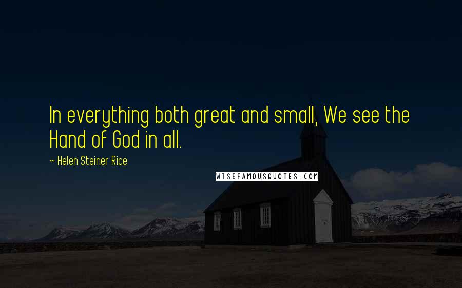 Helen Steiner Rice Quotes: In everything both great and small, We see the Hand of God in all.