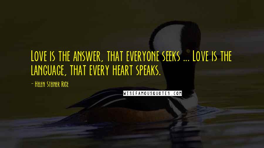 Helen Steiner Rice Quotes: Love is the answer, that everyone seeks ... Love is the language, that every heart speaks.