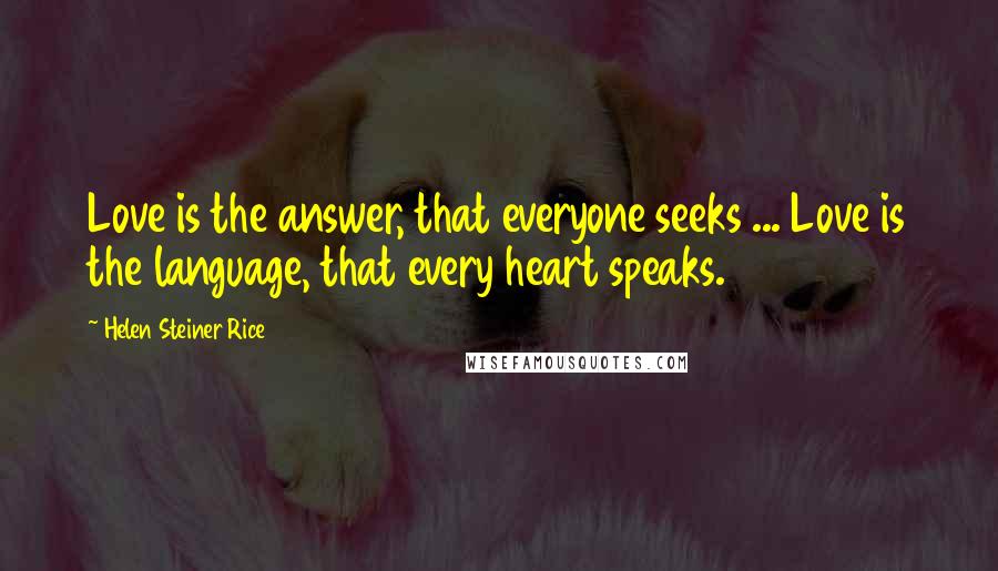 Helen Steiner Rice Quotes: Love is the answer, that everyone seeks ... Love is the language, that every heart speaks.