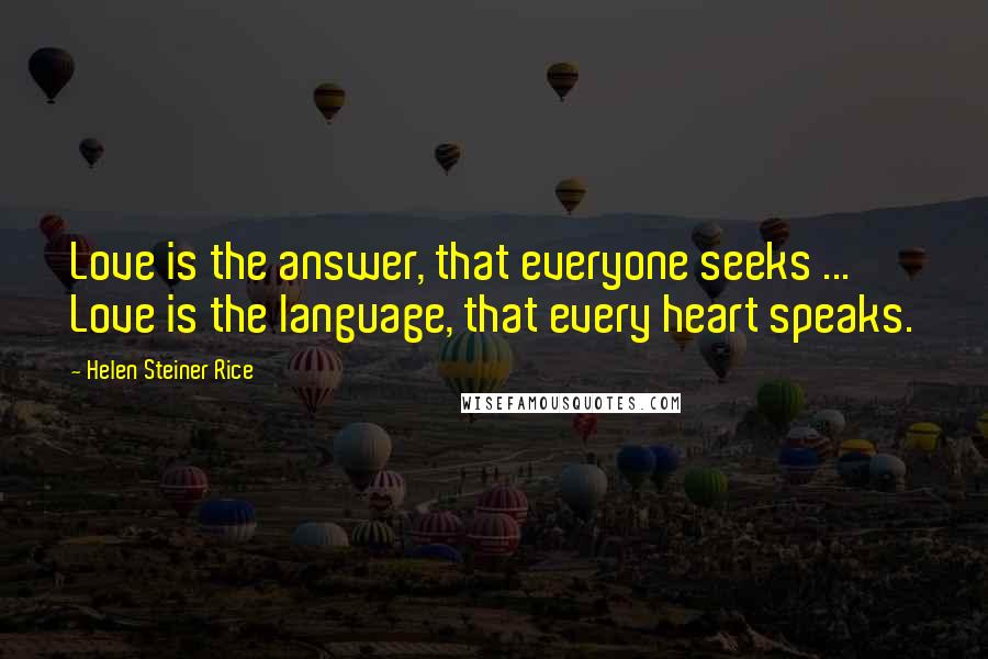Helen Steiner Rice Quotes: Love is the answer, that everyone seeks ... Love is the language, that every heart speaks.