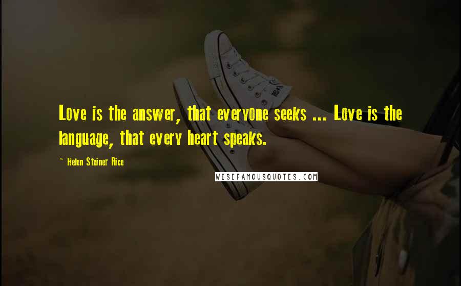 Helen Steiner Rice Quotes: Love is the answer, that everyone seeks ... Love is the language, that every heart speaks.