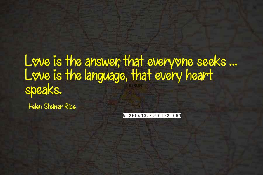 Helen Steiner Rice Quotes: Love is the answer, that everyone seeks ... Love is the language, that every heart speaks.