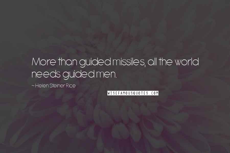 Helen Steiner Rice Quotes: More than guided missiles, all the world needs guided men.