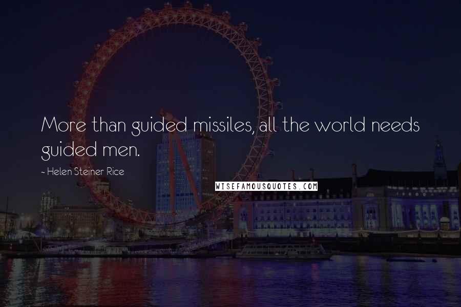 Helen Steiner Rice Quotes: More than guided missiles, all the world needs guided men.