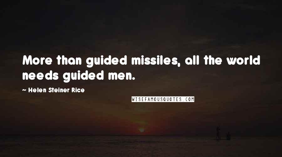 Helen Steiner Rice Quotes: More than guided missiles, all the world needs guided men.