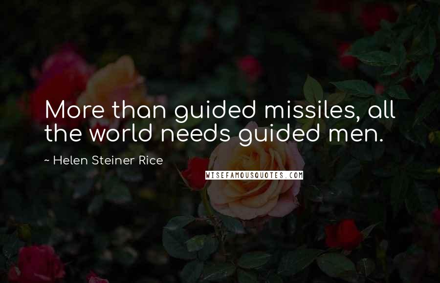 Helen Steiner Rice Quotes: More than guided missiles, all the world needs guided men.