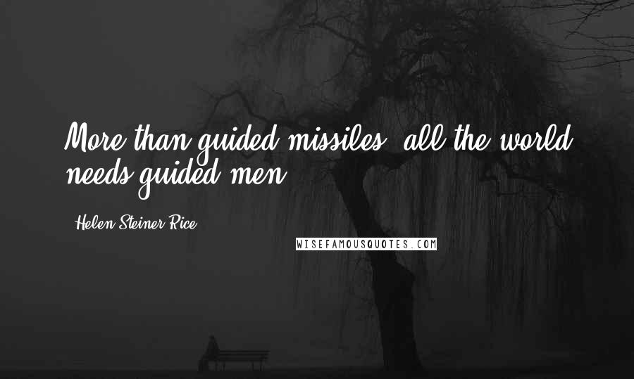 Helen Steiner Rice Quotes: More than guided missiles, all the world needs guided men.