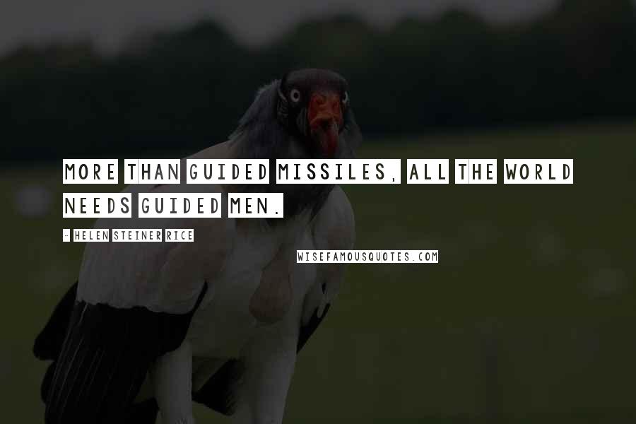 Helen Steiner Rice Quotes: More than guided missiles, all the world needs guided men.