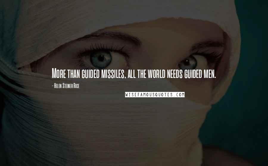 Helen Steiner Rice Quotes: More than guided missiles, all the world needs guided men.