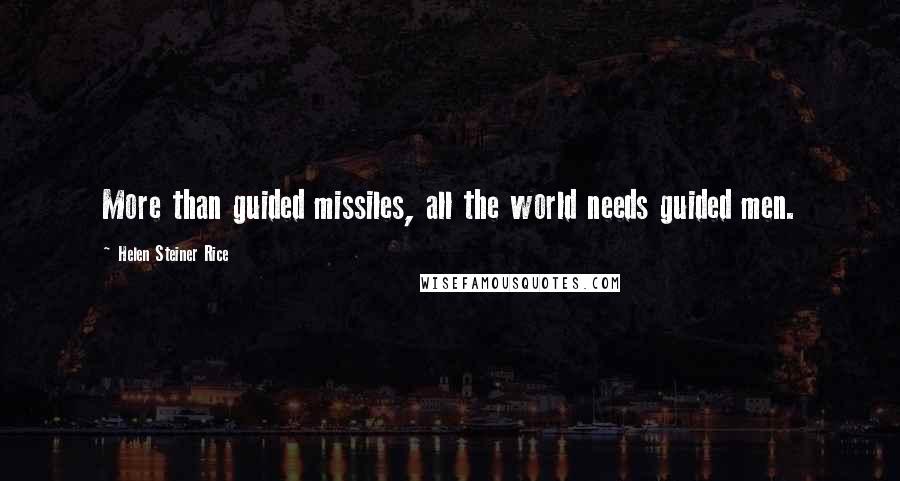 Helen Steiner Rice Quotes: More than guided missiles, all the world needs guided men.