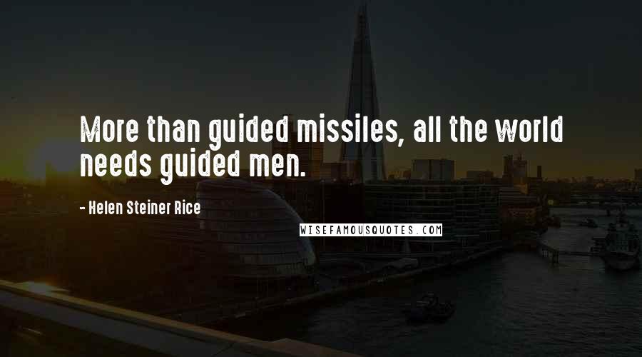 Helen Steiner Rice Quotes: More than guided missiles, all the world needs guided men.