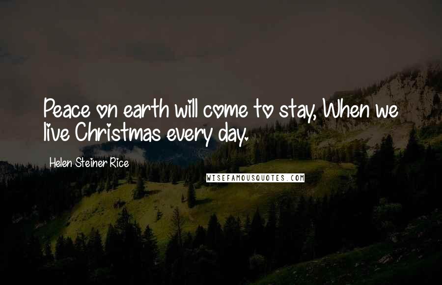 Helen Steiner Rice Quotes: Peace on earth will come to stay, When we live Christmas every day.