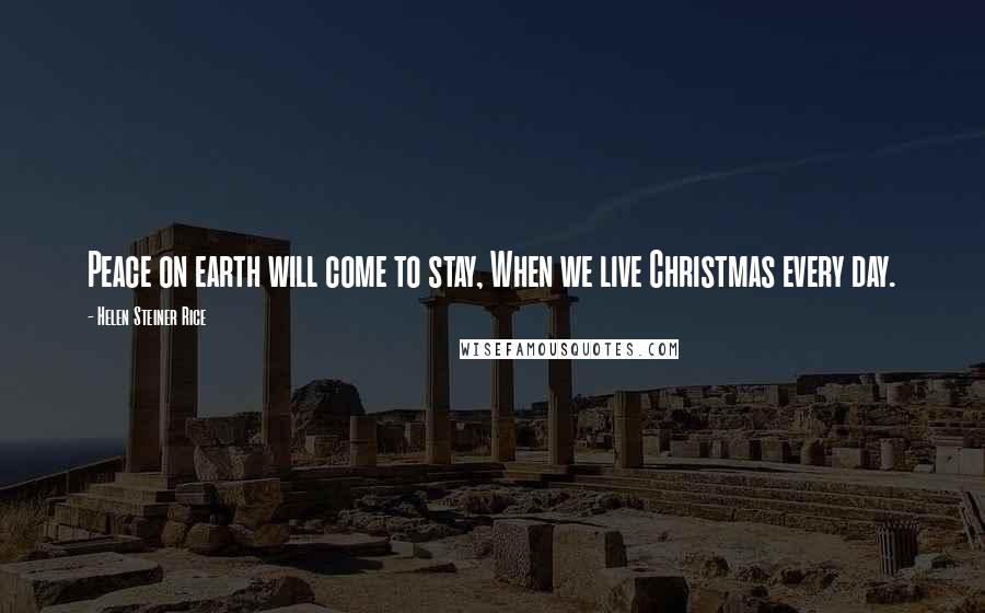 Helen Steiner Rice Quotes: Peace on earth will come to stay, When we live Christmas every day.
